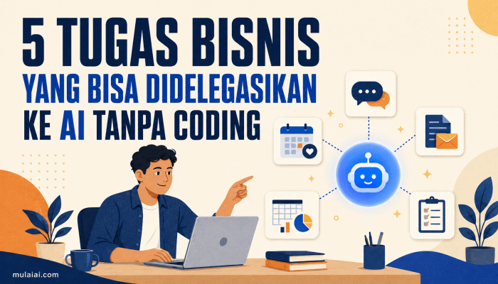 5 Tugas Bisnis yang Bisa Didelegasikan ke AI Tanpa Coding